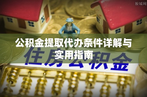 卓尼公积金提取代办条件详解与实用指南