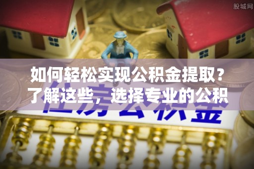 卓尼如何轻松实现公积金提取？了解这些，选择专业的公积金提取代办服务