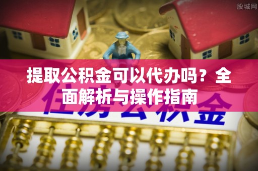 卓尼提取公积金可以代办吗？全面解析与操作指南