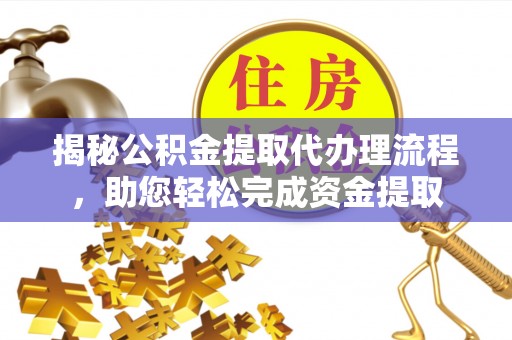 卓尼揭秘公积金提取代办理流程，助您轻松完成资金提取