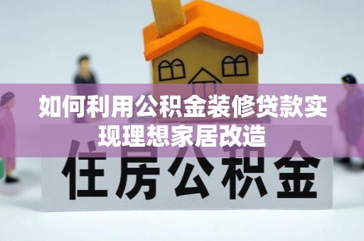 卓尼如何利用公积金装修贷款实现理想家居改造