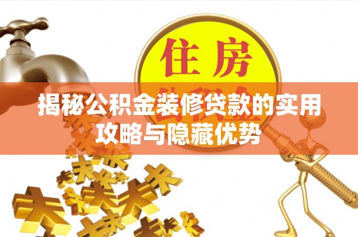 卓尼揭秘公积金装修贷款的实用攻略与隐藏优势