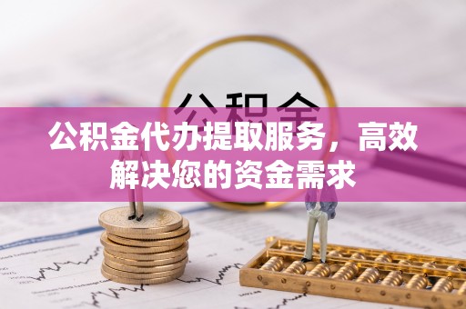 卓尼公积金代办提取服务，高效解决您的资金需求