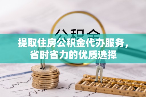 卓尼提取住房公积金代办服务，省时省力的优质选择