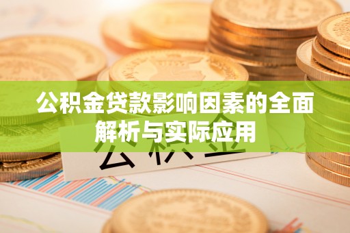 卓尼公积金贷款影响因素的全面解析与实际应用