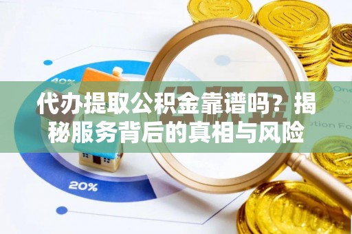 卓尼代办提取公积金靠谱吗？揭秘服务背后的真相与风险