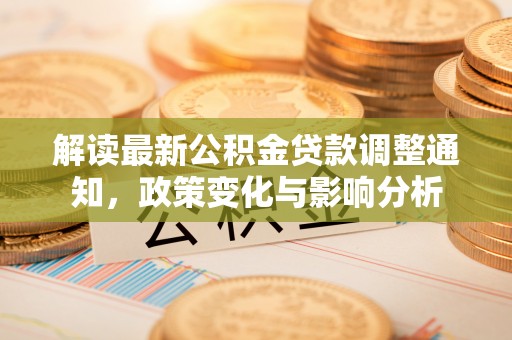 卓尼解读最新公积金贷款调整通知，政策变化与影响分析