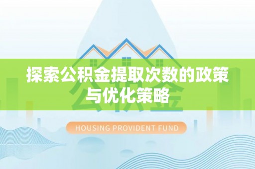 卓尼探索公积金提取次数的政策与优化策略