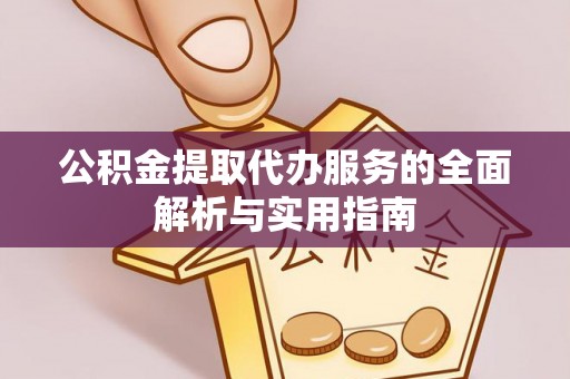 卓尼公积金提取代办服务的全面解析与实用指南