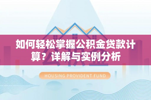 卓尼如何轻松掌握公积金贷款计算？详解与实例分析