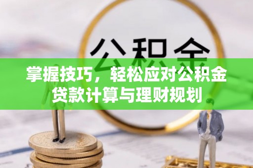 卓尼掌握技巧，轻松应对公积金贷款计算与理财规划