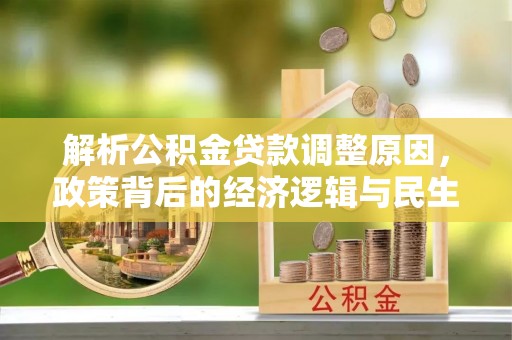卓尼解析公积金贷款调整原因，政策背后的经济逻辑与民生影响