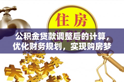 卓尼公积金贷款调整后的计算，优化财务规划，实现购房梦想