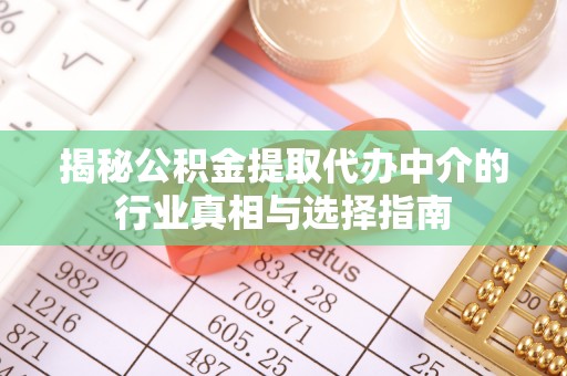卓尼揭秘公积金提取代办中介的行业真相与选择指南
