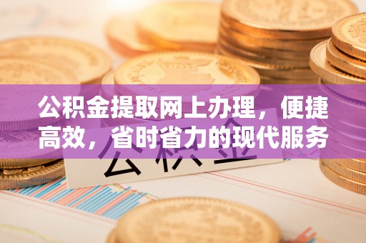 卓尼公积金提取网上办理，便捷高效，省时省力的现代服务