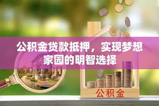 卓尼公积金贷款抵押，实现梦想家园的明智选择