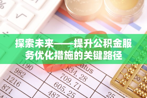 卓尼探索未来——提升公积金服务优化措施的关键路径