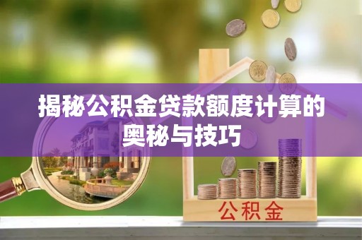 卓尼揭秘公积金贷款额度计算的奥秘与技巧