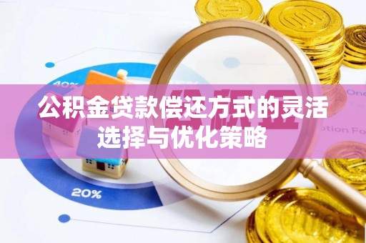 卓尼公积金贷款偿还方式的灵活选择与优化策略