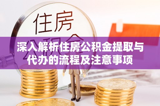 卓尼深入解析住房公积金提取与代办的流程及注意事项