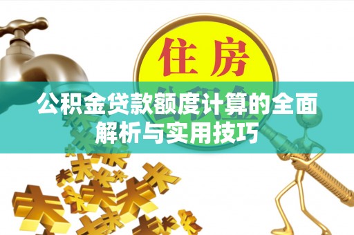 卓尼公积金贷款额度计算的全面解析与实用技巧