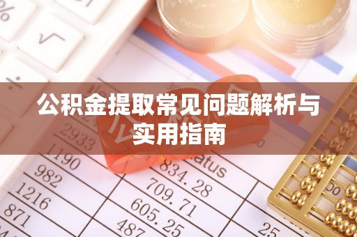 卓尼公积金提取常见问题解析与实用指南
