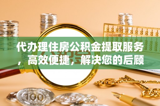 卓尼代办理住房公积金提取服务，高效便捷，解决您的后顾之忧