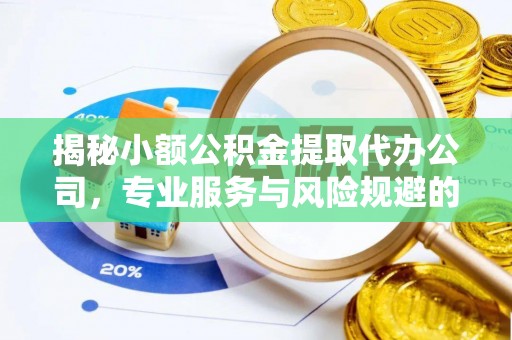 卓尼揭秘小额公积金提取代办公司，专业服务与风险规避的平衡艺术