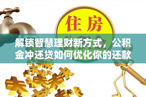 卓尼解锁智慧理财新方式，公积金冲还贷如何优化你的还款计划