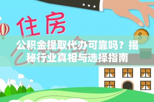 卓尼公积金提取代办可靠吗？揭秘行业真相与选择指南