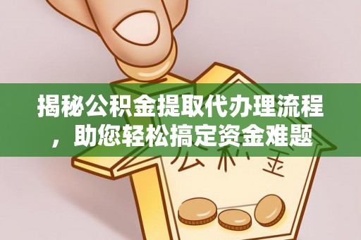 卓尼揭秘公积金提取代办理流程，助您轻松搞定资金难题