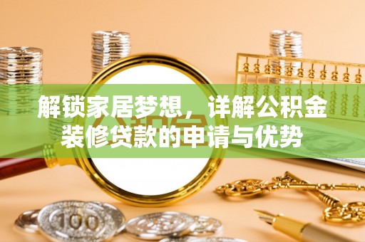 卓尼解锁家居梦想，详解公积金装修贷款的申请与优势