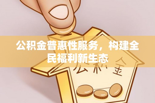 卓尼公积金普惠性服务，构建全民福利新生态