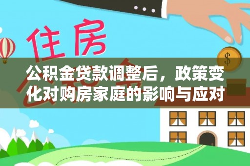 卓尼公积金贷款调整后，政策变化对购房家庭的影响与应对策略