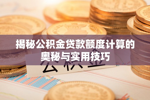 卓尼揭秘公积金贷款额度计算的奥秘与实用技巧