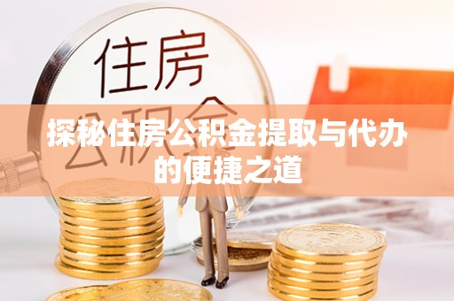 卓尼探秘住房公积金提取与代办的便捷之道