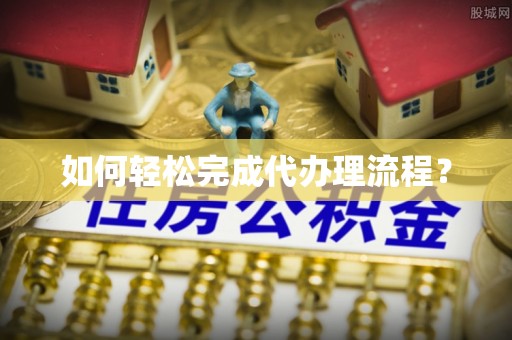 卓尼如何轻松完成代办理流程？