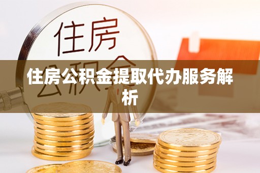 卓尼住房公积金提取代办服务解析