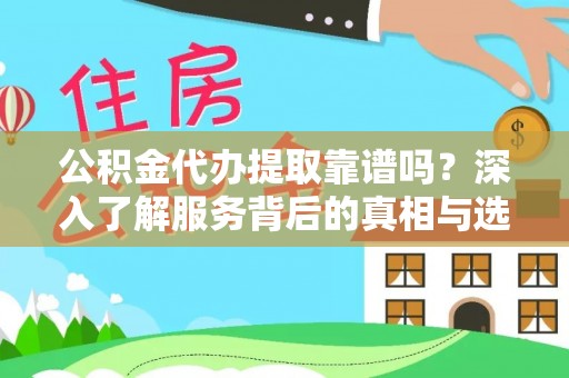 卓尼公积金代办提取靠谱吗？深入了解服务背后的真相与选择指南