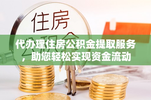 卓尼代办理住房公积金提取服务，助您轻松实现资金流动