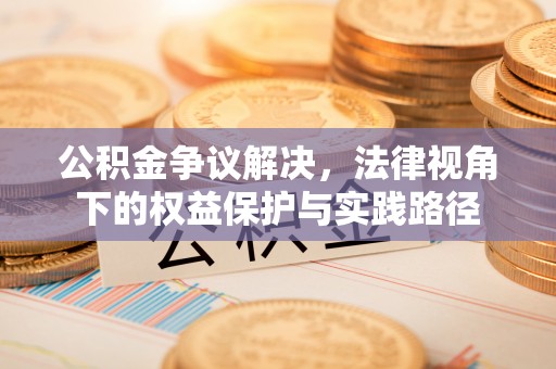 卓尼公积金争议解决，法律视角下的权益保护与实践路径