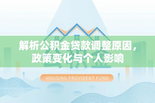 卓尼解析公积金贷款调整原因，政策变化与个人影响
