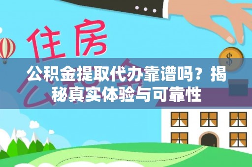 卓尼公积金提取代办靠谱吗？揭秘真实体验与可靠性