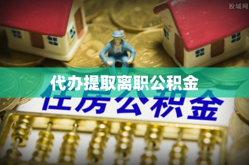 卓尼代办提取离职公积金