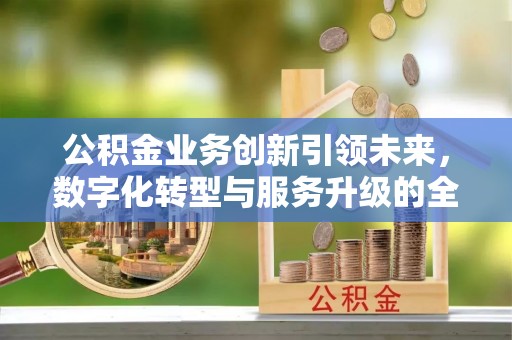 卓尼公积金业务创新引领未来，数字化转型与服务升级的全新篇章
