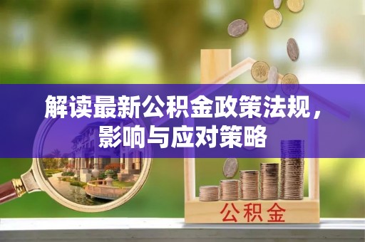 卓尼解读最新公积金政策法规，影响与应对策略