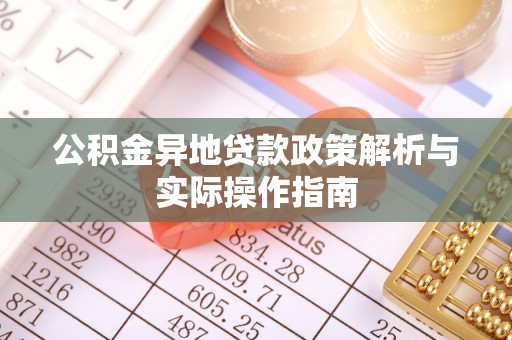 卓尼公积金异地贷款政策解析与实际操作指南