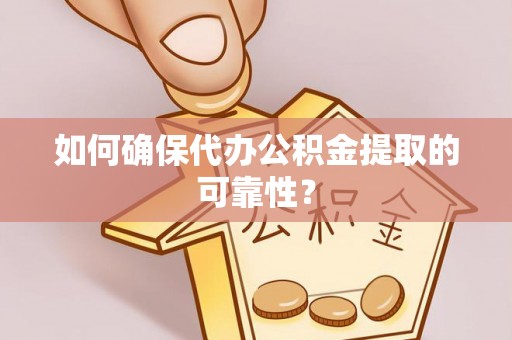 卓尼如何确保代办公积金提取的可靠性？