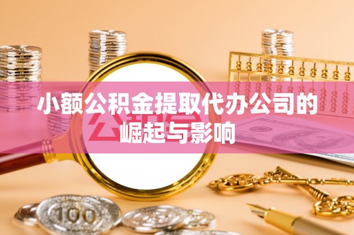 卓尼小额公积金提取代办公司的崛起与影响