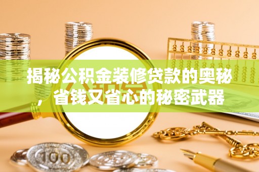 卓尼揭秘公积金装修贷款的奥秘，省钱又省心的秘密武器